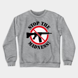 Stop The Madness! (Gun Reform / No Weapons / 3C) Crewneck Sweatshirt